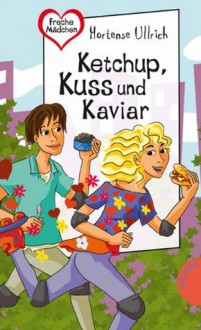 Ketchup, Kuss und Kaviar, aus der Reihe Freche Mädchen - freche Bücher! (German Edition) - Hortense Ullrich