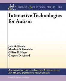 Interactive Technologies for Autism: A Review - Julie A. Kientz, Matthew Goodwin, Gillian R. Hayes