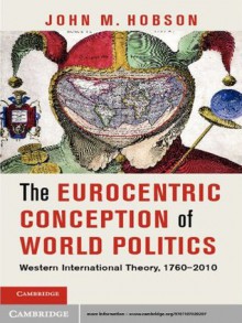 The Eurocentric Conception of World Politics - John M. Hobson