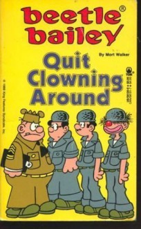 Beetle Bailey: Quit Clowning Around - Mort Walker