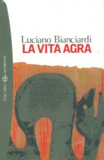 La vita agra. Introduzione di Geno Pampaloni. - BIANCIARDI Luciano -