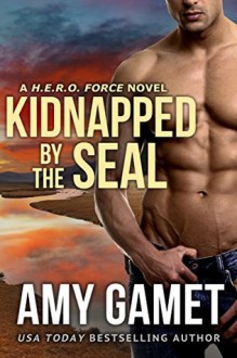 Kidnapped by the SEAL (HERO Force Book 7) - Amy Gamet