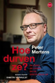 Hoe durven ze? De Euro, de crisis en de grote hold-up - Peter Mertens