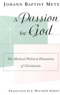 A Passion for God: The Mystical-Political Dimension of Christianity - Johann Baptist Metz, J. Matthew Ashley, Matthew Ashley