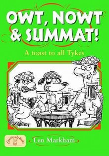 Owt, Nowt And Summat!: A Toast To All Tykes (Local Dialect) - Len Markham, Brian Aldred