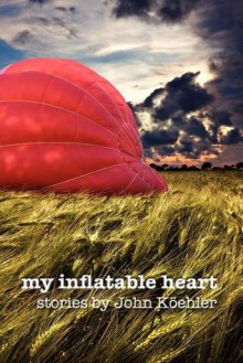 My Inflatable Heart - John Leonard Koehler, Tia Stauffer