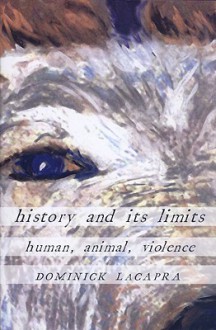 History and Its Limits: Human, Animal, Violence - Dominick Lacapra