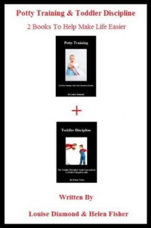 Potty Training & Toddler Discipline: 2 Books to Help Make Life Easier - Louise Diamond, Helen Fisher