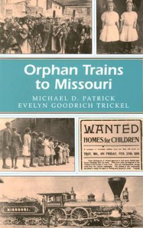 Orphan Trains to Missouri - Michael D. Patrick, Evelyn Goodrich Trickel