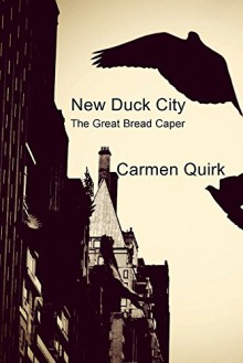 New Duck City: The Great Bread Caper - Carmen Quirk