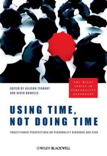 Using Time, Not Doing Time: Practitioner Perspectives on Personality Disorder and Risk - Allison Tennant, Kevin Howells