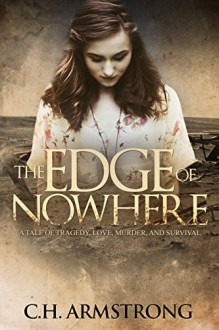 The Edge of Nowhere: A Tale of Tragedy, Love, Murder, and Survival - C.H. Armstrong