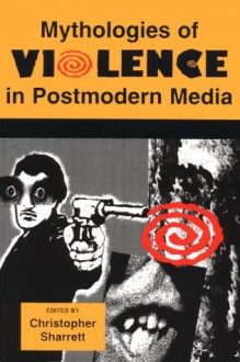 Mythologies of Violence in Postmodern Media - Christopher Sharrett, Barry Keith Grant