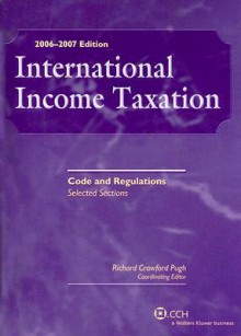 International Income Taxation: Code and Regulations Selected Sections as of June 1, 2006 - Richard C. Pugh