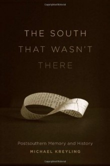 [INACTIVE] The South That Wasn't There: Postsouthern Memory and History (Southern Literary Studies) - Michael Kreyling