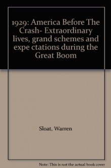 1929: America Before The Crash- Extraordinary lives, grand schemes and expe ctations during the Great Boom - Warren Sloat