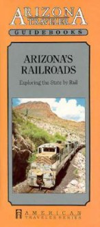 Arizona's Railroads: Exploring the State by Rail - P.R. Griswold, Bob Griswold