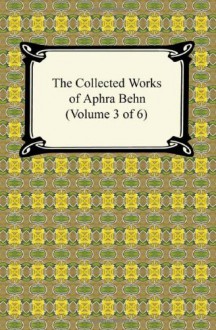 The Collected Works of Aphra Behn (Volume 3 of 6) - Aphra Behn