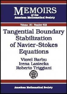 Tangential Boundary Stabilization of Navier-stokes Equations (Memoirs of the American Mathematical Society, No. 852) (Memoirs of the American Mathematical Society) - Viorel Barbu, Roberto Triggiani, Irena Lasiecka