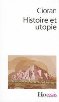 Histoire et utopie - Emil Cioran