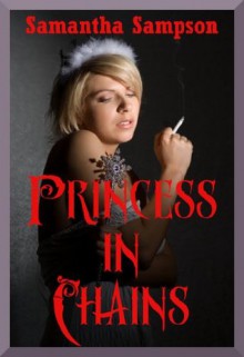 PRINCESS IN CHAINS (A BDSM Cosplay Erotica Story) (Cosplay Bondage) - Samantha Sampson