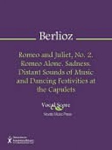 Romeo and Juliet, No. 2. Romeo Alone. Sadness. Distant Sounds of Music and Dancing Festivities at the Capulets - Hector Lous Berlioz