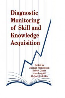 Diagnostic Monitoring of Skill and Knowledge Acquisition - Norman Frederiksen, Robert Glaser, Alan Lesgold, Michael G. Shafto