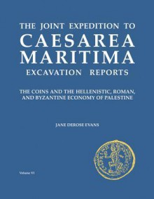 Caesarea Maritima: The Coins And the Hellenistic, Roman And Byzantine Economy of Palestine (Asor Archaeological Reports) (Asor Archaeological Reports) ... to Caesarea Maritima Excavation Reports) - Jane DeRose Evans