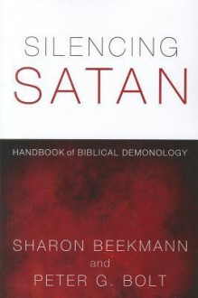 Silencing Satan: Handbook of Biblical Demonology - Sharon Beekmann, Peter G. Bolt