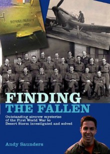 Finding the Fallen: Outstanding Aircrew Mysteries from the First World War to Desert Storm Investigated and Solved - Andy Saunders