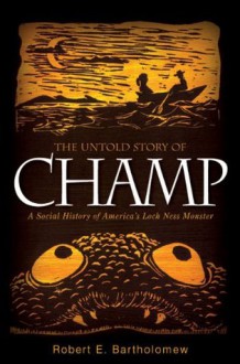 The Untold Story of Champ (Excelsior Editions) - Robert E. Bartholomew