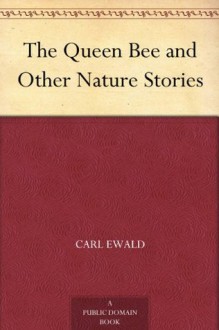 The Queen Bee and Other Nature Stories - Carl Ewald