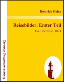 Reisebilder. Erster Teil: Die Harzreise. 1824 - Heinrich Heine