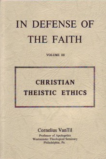 Christian Theistic Ethics - Cornelius Van Til