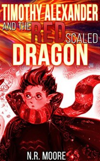 Timothy Alexander And The Red Scaled Dragon - N.R. Moore