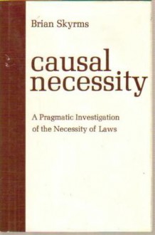 Causal Necessity: A Pragmatic Investigation of the Necessity of Laws - Brian Skyrms