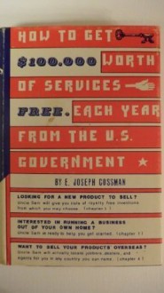 How to get $100,000 worth of services free, each year, from the U.S. Government - E. Joseph Cossman