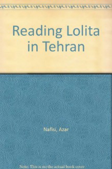 Reading Lolita in Tehran - Azar Nafisi