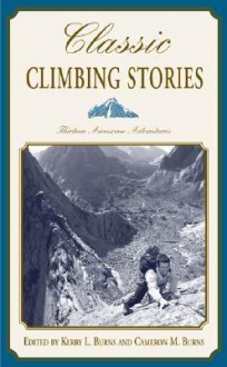 Classic Climbing Stories: Thirteen Awesome Adventures - Kerry L. Burns, Cameron M. Burns