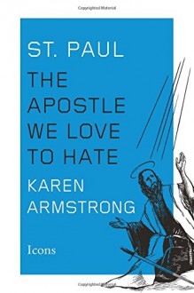 St. Paul: The Apostle We Love to Hate (Icons) - Karen Armstrong