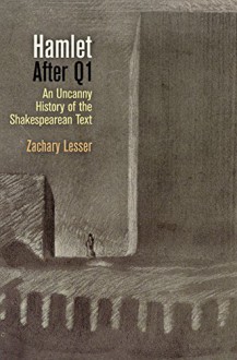 Hamlet After Q1: An Uncanny History of the Shakespearean Text (Material Texts) by Zachary Lesser (2016-01-05) - Zachary Lesser