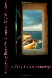 Come to My Window: A Song Stories Anthology - Megan Dorei, Steven Gepp, Rie Sheridan Rose, Rick McQuiston, Juliana Rew, Sarah R. Hall, Wakefield G Mahon III