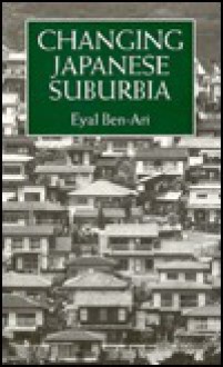 Changing Japanese Suburbia - E. Ben-Ari