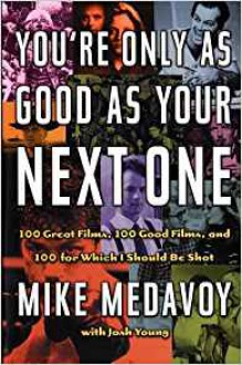 You're Only as Good as Your Next One: 100 Great Films, 100 Good Films, and 100 for Which I Should Be Shot - Mike Medavoy, Josh Young