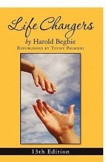 Life Changers: 13th Edition - Harold Begbie, Carl "Tuchy" Palmieri