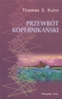 Przewrót kopernikański. Astronomia planetarna w dziejach myśli Zachodu - Thomas S. Kuhn