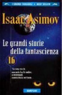 Le Grandi Storie della Fantascienza vol. 16 - Isaac Asimov, Sandro Sandrelli, Giampaolo Cossato, H. Greenberg Martin