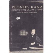 Peonies Kana: Haiku by the Upasaka Shiki - Shiki Masaoka, Harold J. Isaacson