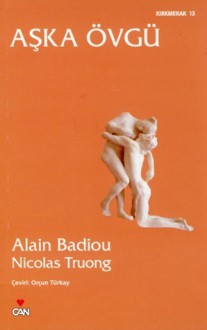 Aşka Övgü - Alain Badiou, Nicolas Truong, Orçun Türkay