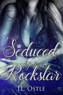 Seduced by a Rockstar: A Rockstar Romance - J.L. Ostle